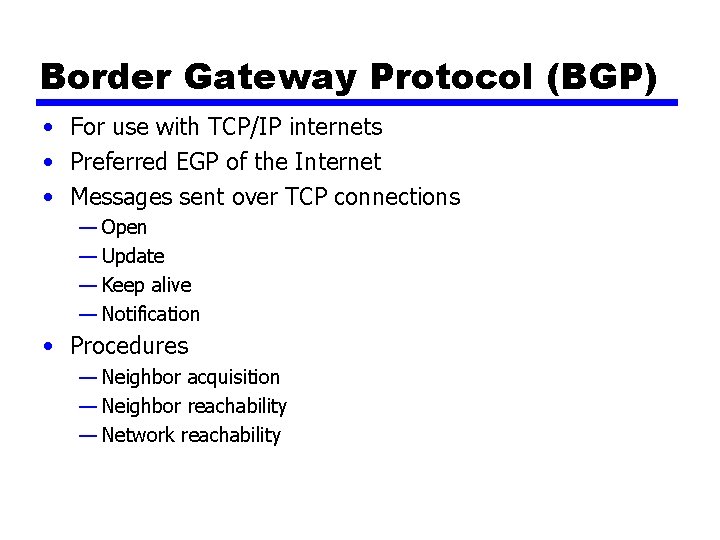 Border Gateway Protocol (BGP) • For use with TCP/IP internets • Preferred EGP of