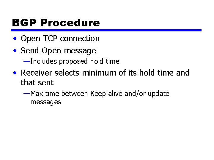 BGP Procedure • Open TCP connection • Send Open message —Includes proposed hold time