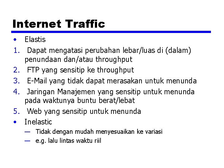 Internet Traffic • Elastis 1. Dapat mengatasi perubahan lebar/luas di (dalam) penundaan dan/atau throughput