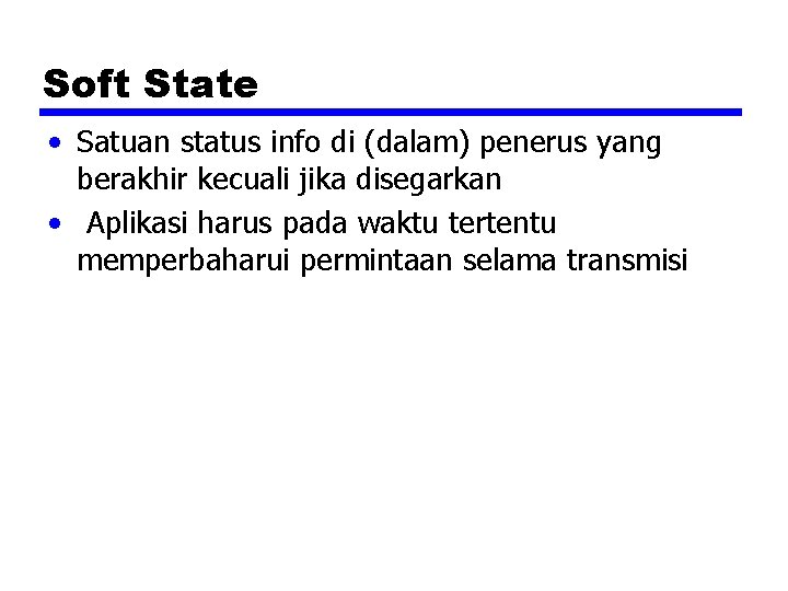 Soft State • Satuan status info di (dalam) penerus yang berakhir kecuali jika disegarkan