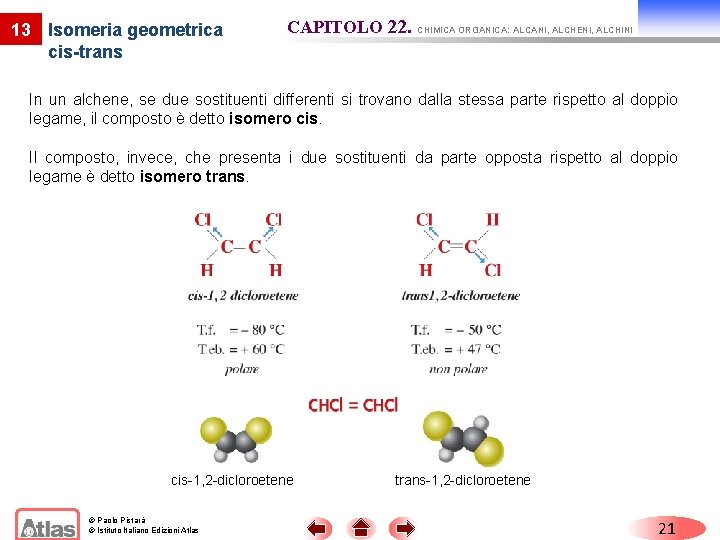 13 Isomeria geometrica cis-trans CAPITOLO 22. CHIMICA ORGANICA: ALCANI, ALCHENI, ALCHINI In un alchene,