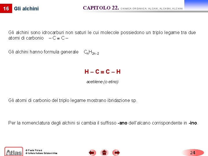 16 Gli alchini CAPITOLO 22. CHIMICA ORGANICA: ALCANI, ALCHENI, ALCHINI Gli alchini sono idrocarburi