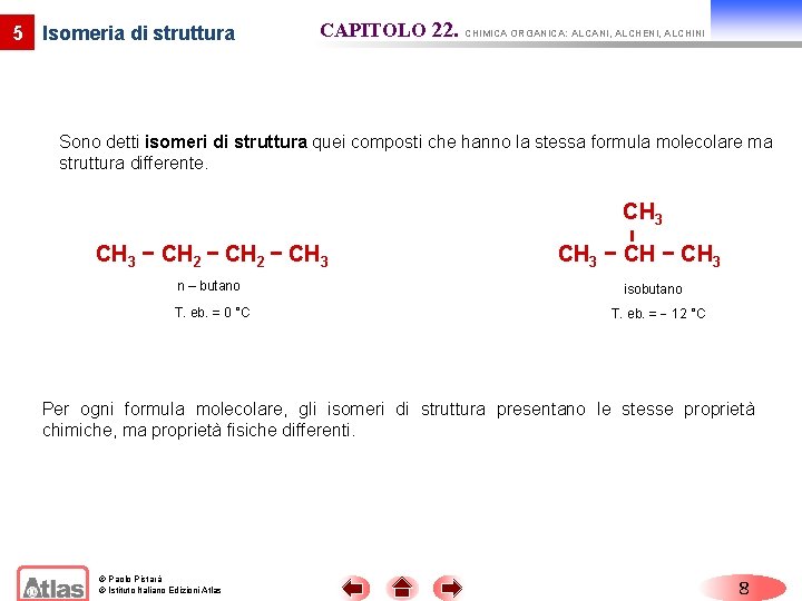 5 Isomeria di struttura CAPITOLO 22. CHIMICA ORGANICA: ALCANI, ALCHENI, ALCHINI Sono detti isomeri