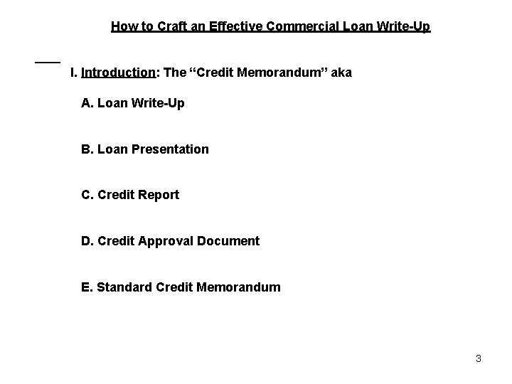 How to Craft an Effective Commercial Loan Write-Up I. Introduction: The “Credit Memorandum” aka