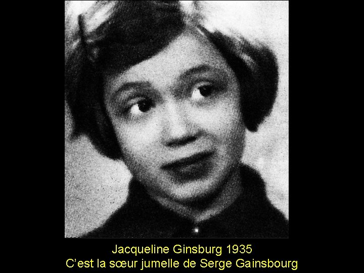 Jacqueline Ginsburg 1935 C’est la sœur jumelle de Serge Gainsbourg 