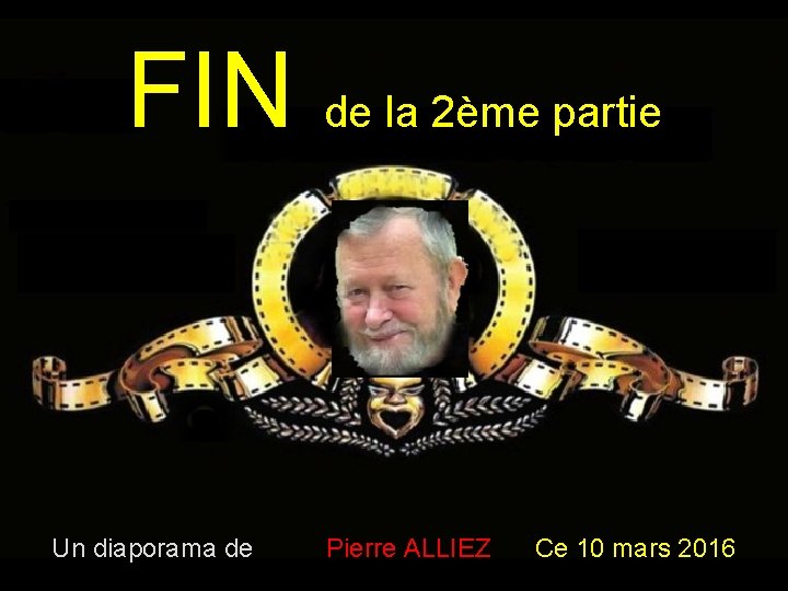 FIN de la 2ème partie Un diaporama de Pierre ALLIEZ Ce 10 mars 2016