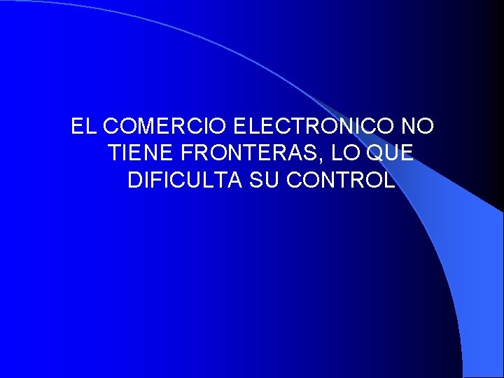 EL COMERCIO ELECTRONICO NO TIENE FRONTERAS, LO QUE DIFICULTA SU CONTROL 