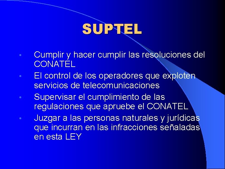 SUPTEL • • Cumplir y hacer cumplir las resoluciones del CONATEL El control de