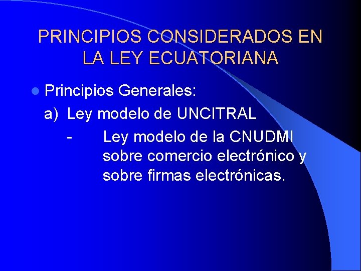 PRINCIPIOS CONSIDERADOS EN LA LEY ECUATORIANA l Principios Generales: a) Ley modelo de UNCITRAL