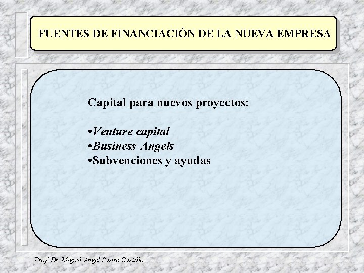 FUENTES DE FINANCIACIÓN DE LA NUEVA EMPRESA Capital para nuevos proyectos: • Venture capital