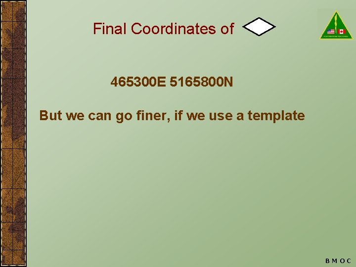 Final Coordinates of 465300 E 5165800 N But we can go finer, if we