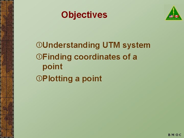 Objectives Understanding UTM system Finding coordinates of a point Plotting a point BMOC 