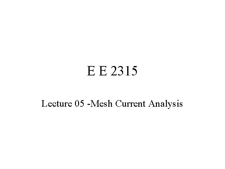 E E 2315 Lecture 05 -Mesh Current Analysis 