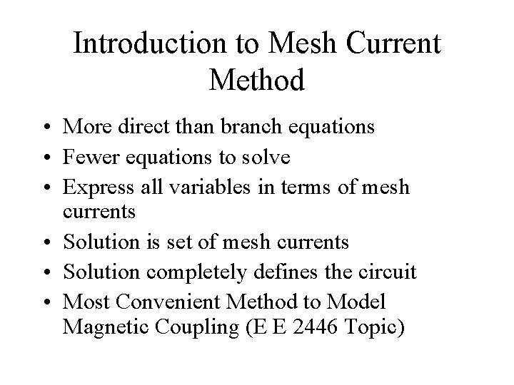 Introduction to Mesh Current Method • More direct than branch equations • Fewer equations