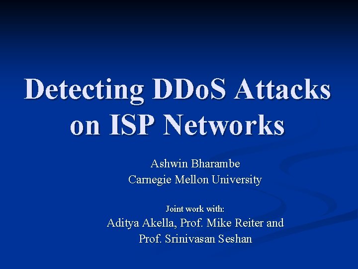 Detecting DDo. S Attacks on ISP Networks Ashwin Bharambe Carnegie Mellon University Joint work