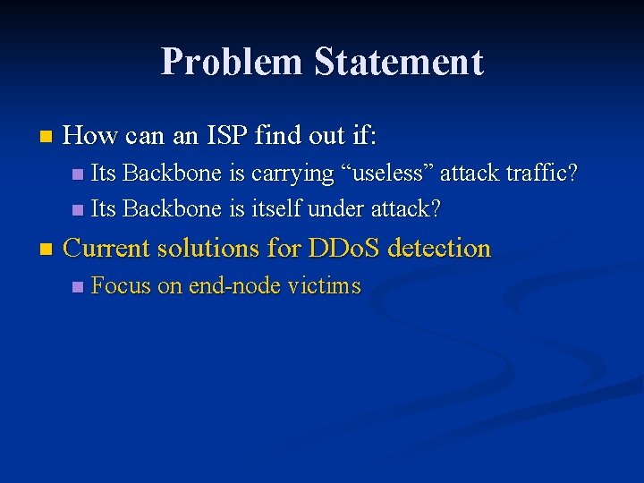 Problem Statement n How can an ISP find out if: Its Backbone is carrying