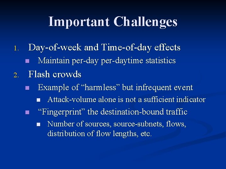 Important Challenges 1. Day-of-week and Time-of-day effects n 2. Maintain per-daytime statistics Flash crowds