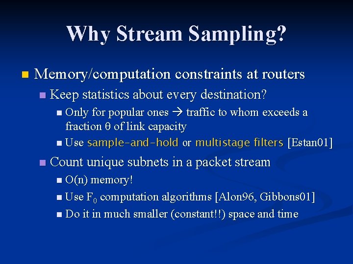 Why Stream Sampling? n Memory/computation constraints at routers n Keep statistics about every destination?