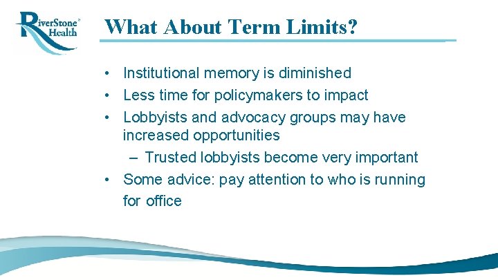 What About Term Limits? • Institutional memory is diminished • Less time for policymakers