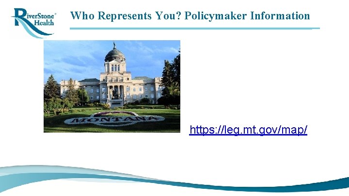 Who Represents You? Policymaker Information https: //leg. mt. gov/map/ 