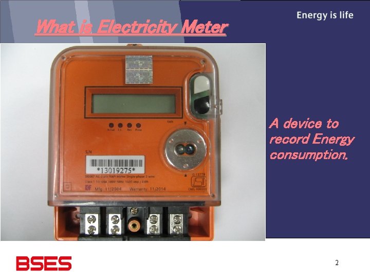 What is Electricity Meter A device to record Energy consumption. 2 