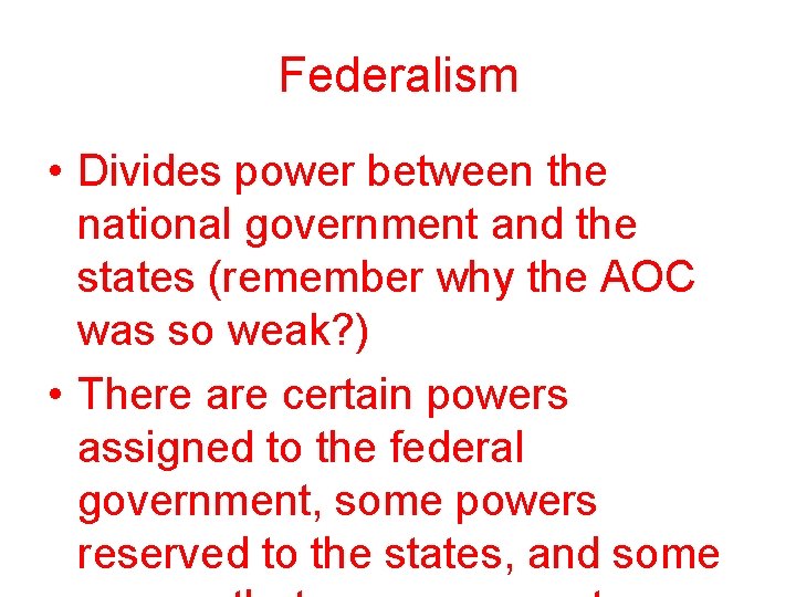 Federalism • Divides power between the national government and the states (remember why the