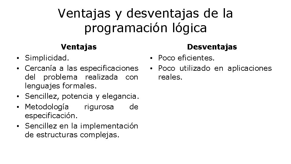 Ventajas y desventajas de la programación lógica Ventajas Desventajas • Simplicidad. • Cercanía a