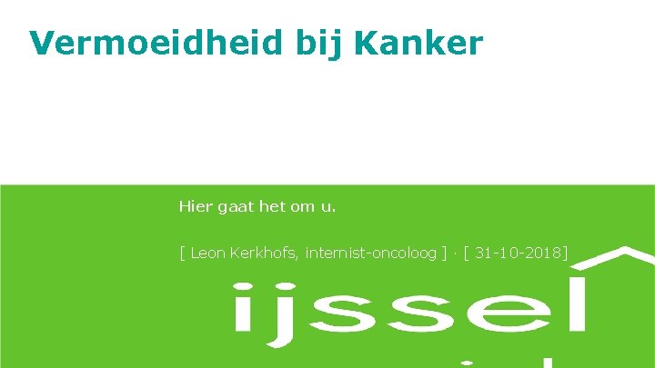 Vermoeidheid bij Kanker Hier gaat het om u. [ Leon Kerkhofs, internist-oncoloog ] ·