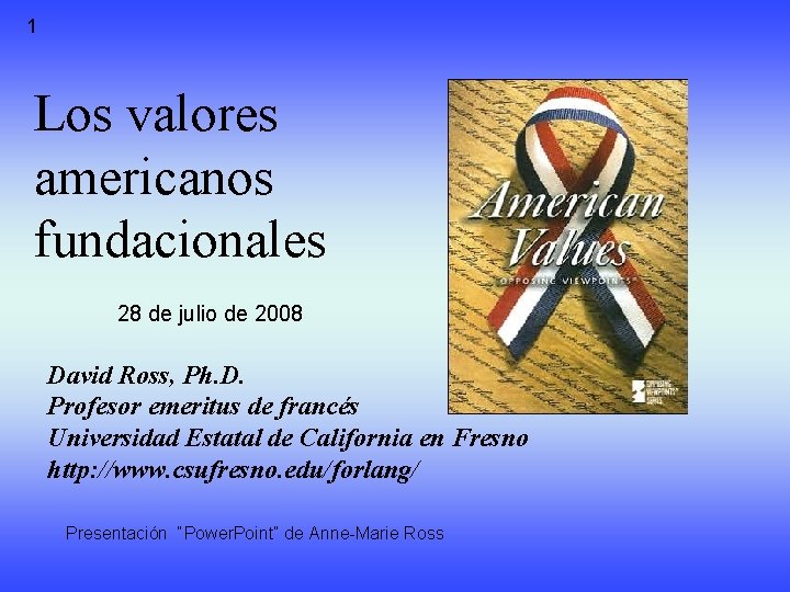 1 Los valores americanos fundacionales 28 de julio de 2008 David Ross, Ph. D.