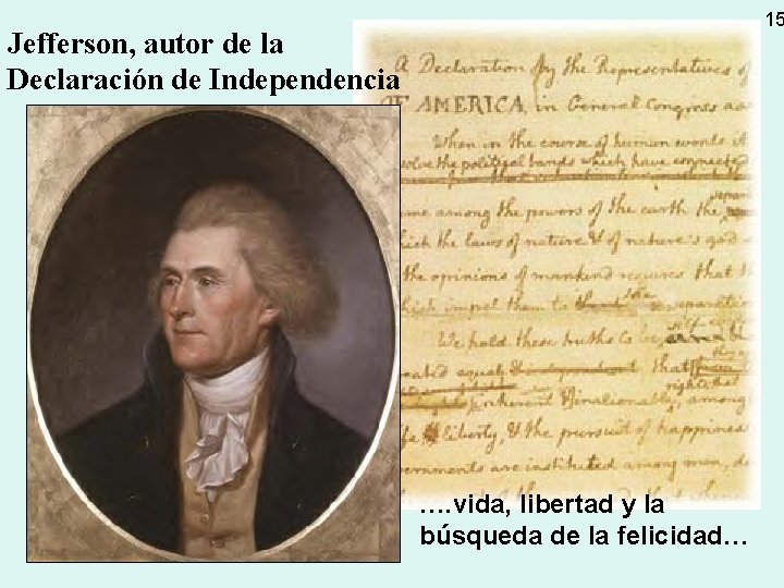 15 Jefferson, autor de la Declaración de Independencia …. vida, libertad y la búsqueda