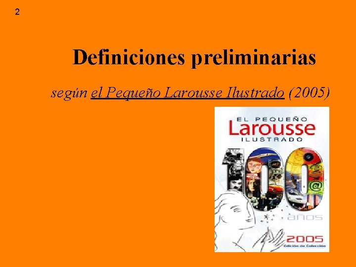 2 Definiciones preliminarias según el Pequeño Larousse Ilustrado (2005) 