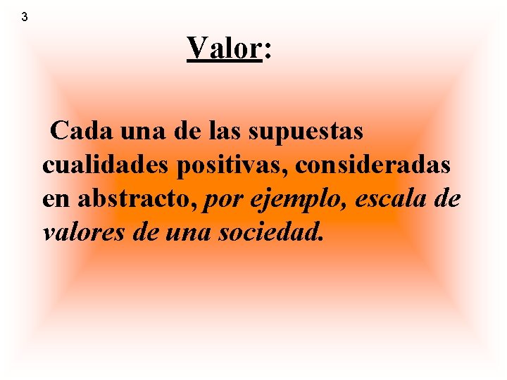 3 Valor: Cada una de las supuestas cualidades positivas, consideradas en abstracto, por ejemplo,