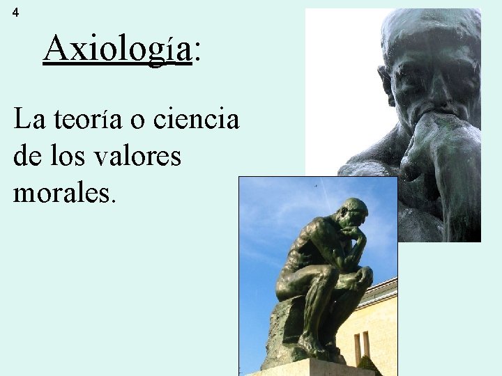 4 Axiología: La teoría o ciencia de los valores morales. 