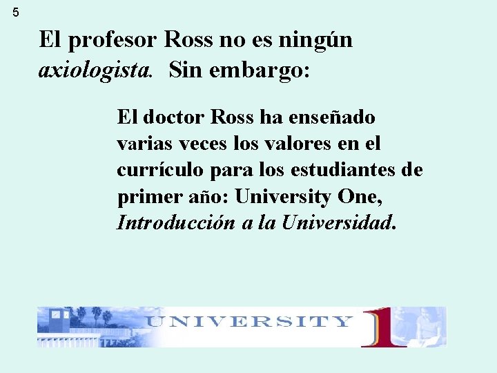 5 El profesor Ross no es ningún axiologista. Sin embargo: El doctor Ross ha