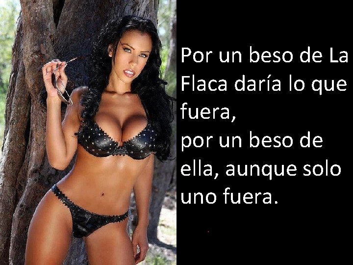 Por un beso de La Flaca daría lo que fuera, por un beso de