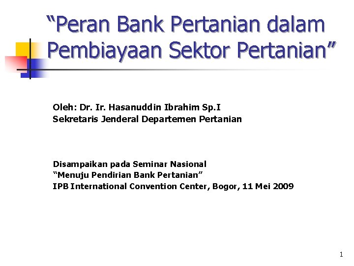 “Peran Bank Pertanian dalam Pembiayaan Sektor Pertanian” Oleh: Dr. Ir. Hasanuddin Ibrahim Sp. I