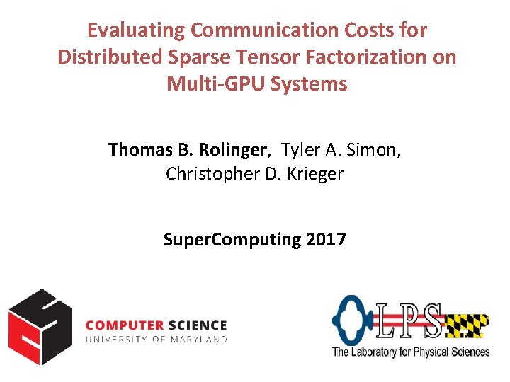 Evaluating Communication Costs for Distributed Sparse Tensor Factorization on Multi-GPU Systems Thomas B. Rolinger,