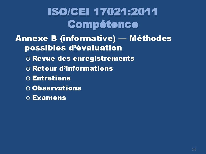 ISO/CEI 17021: 2011 Compétence Annexe B (informative) — Méthodes possibles d’évaluation Revue des enregistrements