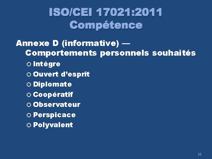 ISO/CEI 17021: 2011 Compétence Annexe D (informative) — Comportements personnels souhaités Intègre Ouvert d’esprit