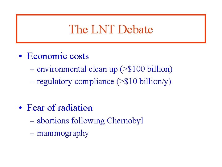 The LNT Debate • Economic costs – environmental clean up (>$100 billion) – regulatory