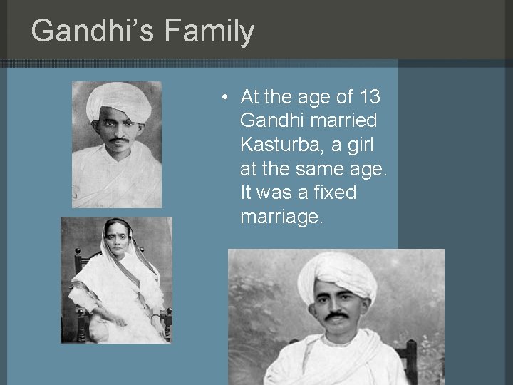 Gandhi’s Family • At the age of 13 Gandhi married Kasturba, a girl at