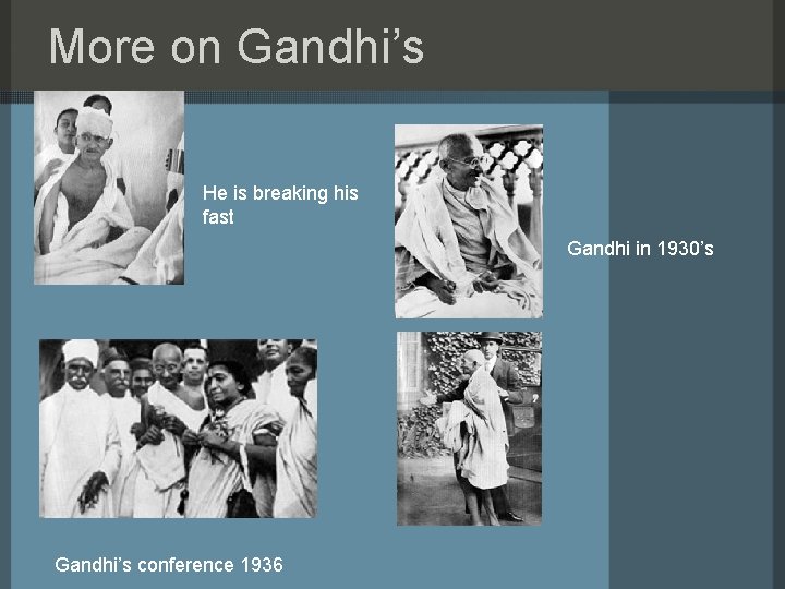 More on Gandhi’s He is breaking his fast Gandhi in 1930’s Gandhi’s conference 1936