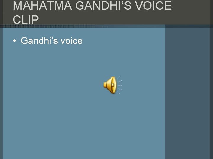 MAHATMA GANDHI’S VOICE CLIP • Gandhi’s voice 