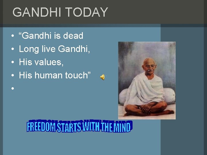GANDHI TODAY • • • “Gandhi is dead Long live Gandhi, His values, His
