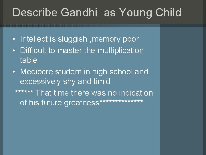 Describe Gandhi as Young Child • Intellect is sluggish , memory poor • Difficult