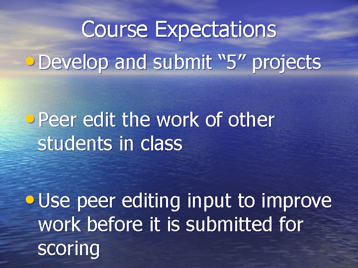 Course Expectations • Develop and submit “ 5” projects • Peer edit the work