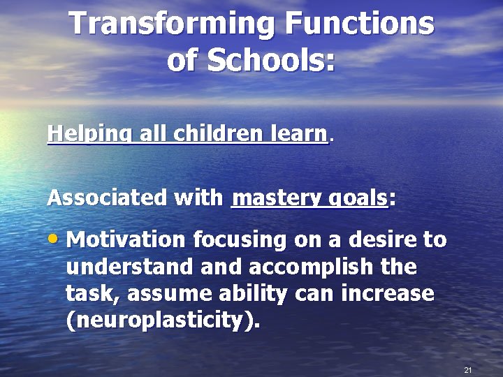 Transforming Functions of Schools: Helping all children learn. Associated with mastery goals: • Motivation