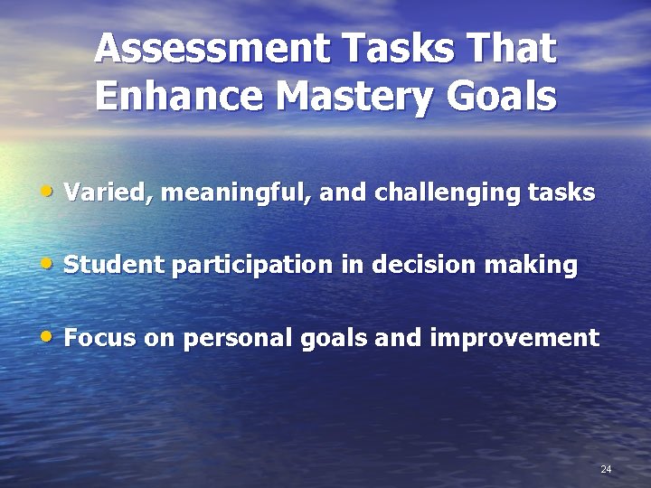 Assessment Tasks That Enhance Mastery Goals • Varied, meaningful, and challenging tasks • Student