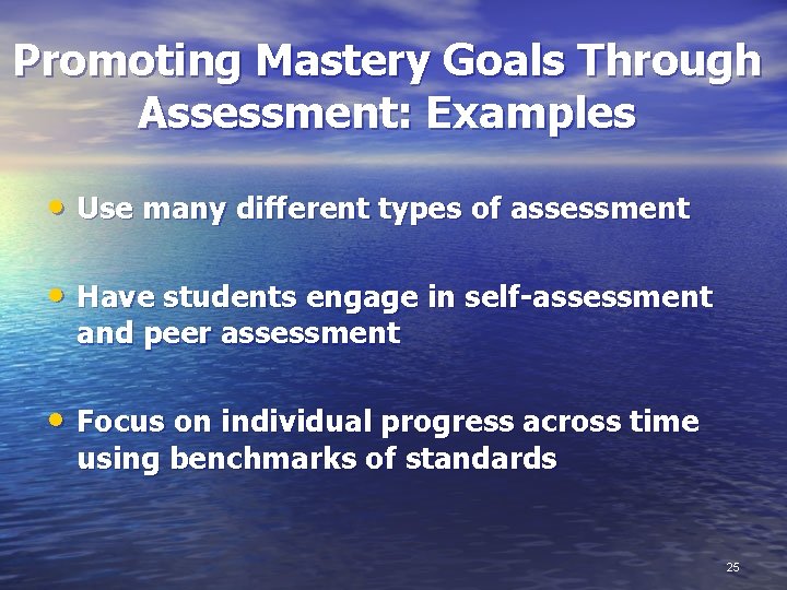 Promoting Mastery Goals Through Assessment: Examples • Use many different types of assessment •