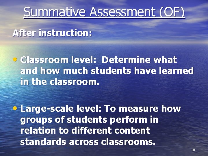 Summative Assessment (OF) After instruction: • Classroom level: Determine what and how much students